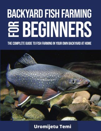 Backyard Fish Farming For Beginners: The complete Guide to Fish farming